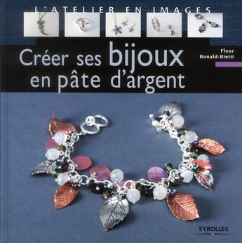 Couverture du livre « Créer ses bijoux en pate d'argent » de Fleur Bonald-Bietti aux éditions Eyrolles