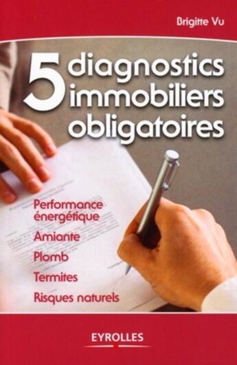 Couverture du livre « 5 diagnostics immobiliers obligatoires ; performance énergétique, amiante, plomb, termites, risques naturels » de Brigitte Vu aux éditions Eyrolles