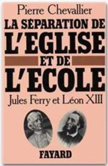 Couverture du livre « La séparation de l'église et de l'école ; Jules Ferry et Léon XIII » de Pierre Chevallier aux éditions Fayard