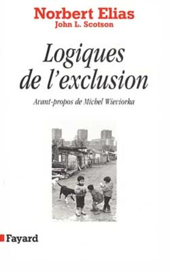 Couverture du livre « Logiques de l'exclusion : Enquête sociologique au coeur des problèmes d'une communauté » de Elias/Scotson aux éditions Fayard