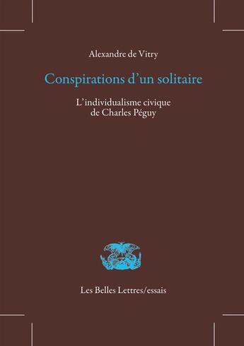 Couverture du livre « Conspirations d'un solitaire ; l'individualisme civique de Charles Péguy » de Charles Peguy et Alexandre De Vitry aux éditions Belles Lettres