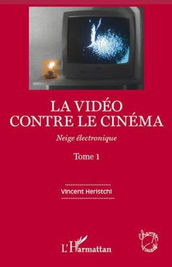 Couverture du livre « Neige électronique t.1 ; la vidéo contre le cinéma » de Vincent Heristchi aux éditions L'harmattan