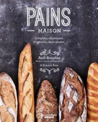 Couverture du livre « Pains maison ; complets, classiques, originaux, sans gluten ; toutes les techniques pour les préparer » de Sidonie Pain et Anis Bouabsa aux éditions Mango