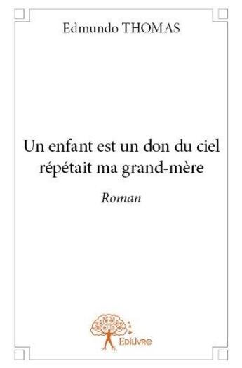 Couverture du livre « Un enfant est un don du ciel répétait ma grand-mère » de Edmundo Thomas aux éditions Edilivre