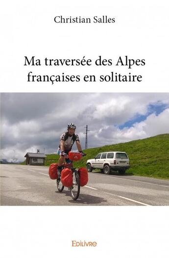 Couverture du livre « Ma traversée des Alpes françaises en solitaire » de Christian Salles aux éditions Edilivre