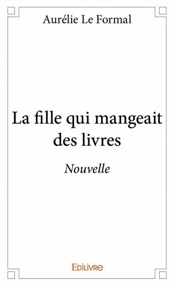 Couverture du livre « La fille qui mangeait des livres » de Aurelie Le Formal aux éditions Edilivre