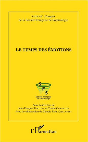 Couverture du livre « Le temps des émotions : XXXXVIIe Congrès de la Société Française de Sophrologie » de Claudie Terk-Chalanset et Claude Chatillon et Jean-Francois Fortuna aux éditions L'harmattan