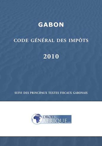 Couverture du livre « Gabon, Code general des impots 2010 » de Droit-Afrique aux éditions Droit-afrique.com