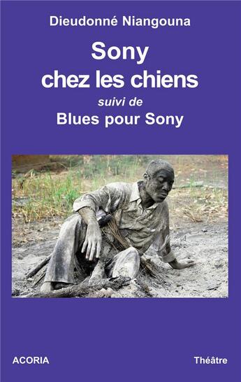 Couverture du livre « Sony chez les chiens ; blues pour Sony » de Dieudonne Niangouna aux éditions Acoria