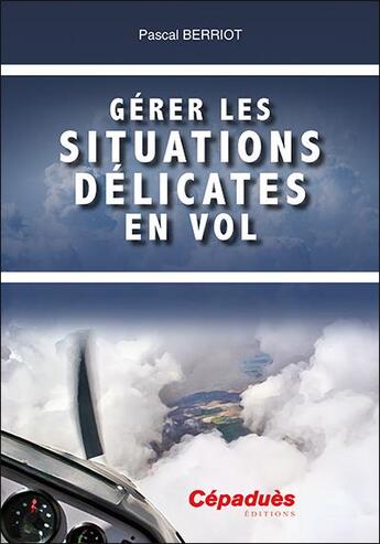 Couverture du livre « Gérer les situations délicates en vol » de Pascal Berriot aux éditions Cepadues