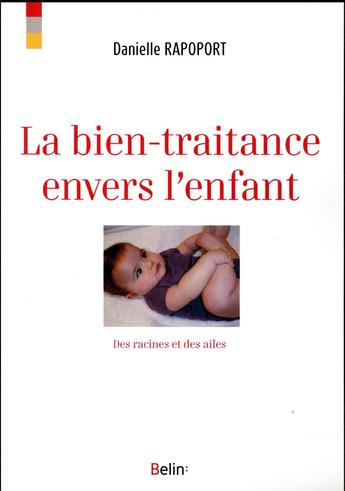 Couverture du livre « La bien-traitance envers l'enfant ; des racines et des ailes (édition 2017) » de Danielle Rapoport aux éditions Belin Education