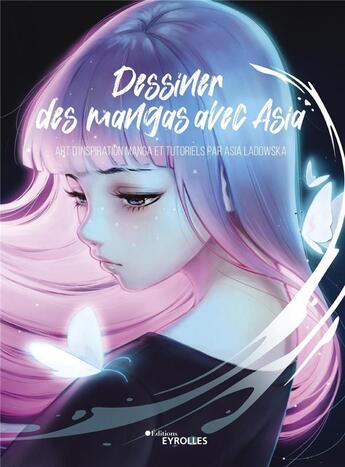 Couverture du livre « Dessiner des mangas avec Asia : art d'inspiration manga et tutoriels par Asia Ladowska » de Asia Ladowska aux éditions Eyrolles