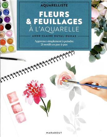 Couverture du livre « Fleurs & feuillages à l'aquarelle : apprenez simplement à peindre 21 motifs en pas-à-pas » de Anne-Claire Duval-Dumas aux éditions Marabout