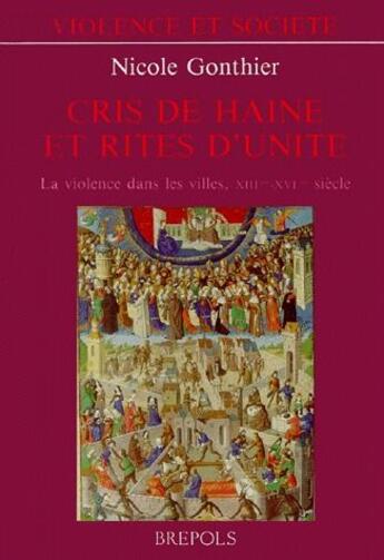 Couverture du livre « Cris de haine et rites d'unité ; la violence dans les villes, XIII - XVIe siècle » de N Gonthier aux éditions Brepols