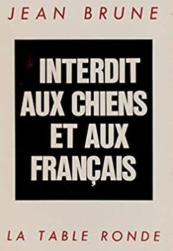 Couverture du livre « Interdit aux chiens et aux francais » de Jean Brune aux éditions Table Ronde