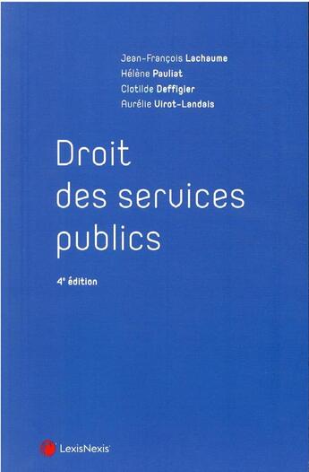 Couverture du livre « Droit des services publics (4e édition) » de Jean-Francois Lachaume et Clotilde Deffigier et Aurelie Virot-Landais et Helene Paullat aux éditions Lexisnexis