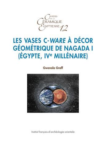 Couverture du livre « Les vases C-Ware à décor géométrique de Nagada I (Égypte, IVe millénaire) » de Gwenola Graff aux éditions Ifao