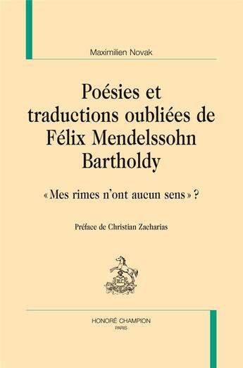 Couverture du livre « Poésies et traductions oubliées de Félix Mendelssohn Bartholdy ; « mes rimes n'ont aucun sens » ? » de Maximilien Novak aux éditions Honore Champion