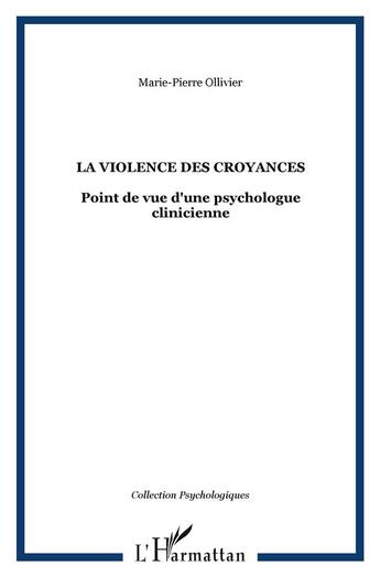 Couverture du livre « La violence des croyances : Point de vue d'une psychologue clinicienne » de Marie-Pierre Ollivier aux éditions L'harmattan