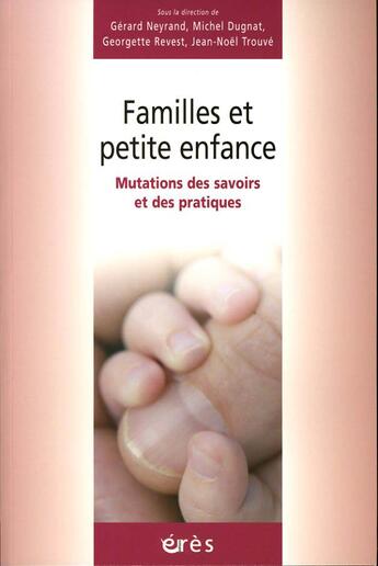 Couverture du livre « Familles et petite enfance - mutations des savoirs et des pratiques » de Neyrand Gerard/Dugna aux éditions Eres