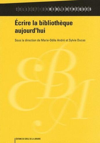 Couverture du livre « Écrire la bibliothèque aujourd'hui » de Sylvie Ducas et Marie-Odile Andre aux éditions Electre