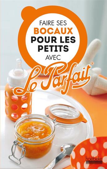 Couverture du livre « Faire ses bocaux pour les petits avec Le Parfait » de  aux éditions Hoebeke