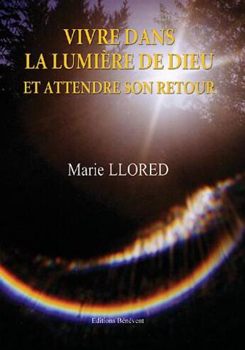 Couverture du livre « Vivre dans la lumiere de dieu et attendre son retour » de Marie Llored aux éditions Benevent