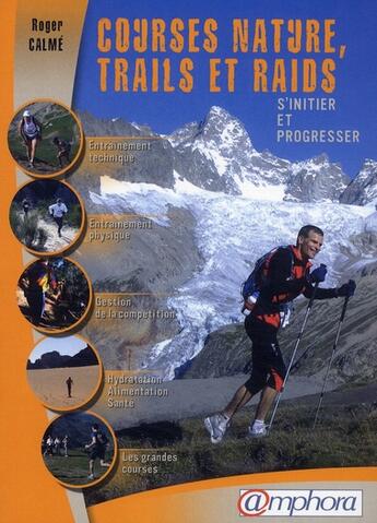 Couverture du livre « Courses nature, trails et raids ; s'initier et progresser » de Roger Calme aux éditions Amphora