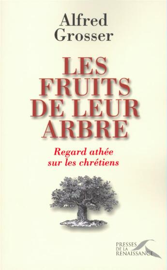 Couverture du livre « Les fruits de leur arbre regard athee sur les chretiens » de Alfred Grosser aux éditions Presses De La Renaissance