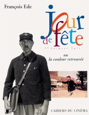 Couverture du livre « Jour de fête ; ou la couleur retrouvée » de Francois Ede aux éditions Cahiers Du Cinema