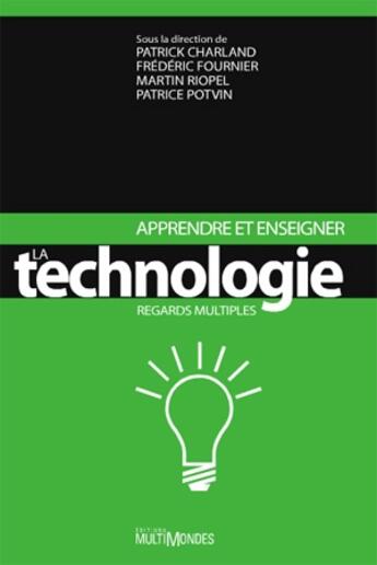 Couverture du livre « Apprendre et enseigner la technologie ; regards multiples » de Patrick Charland et Frederic Fournier et Martin Riopel et Patrice Potvin aux éditions Multimondes