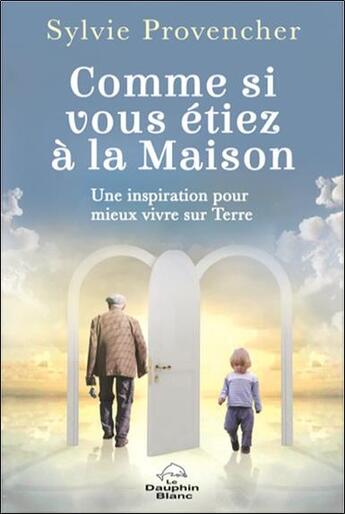 Couverture du livre « Comme si vous étiez à la maison : une inspiration pour mieux vivre sur Terre » de Sylvie Provencher aux éditions Dauphin Blanc