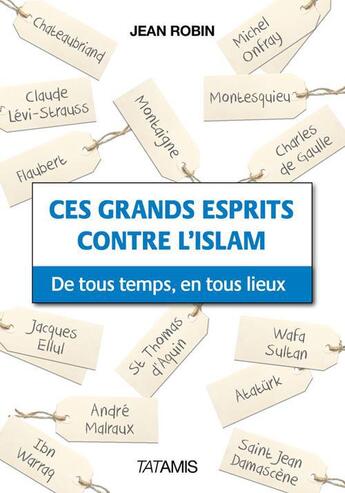 Couverture du livre « Ces grands esprits contre l'Islam ; de tous temps, en tous lieux » de Jean Robin aux éditions Tatamis