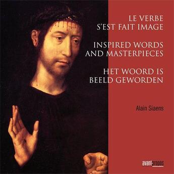 Couverture du livre « Le verbe s'est fait image ; inspired words and masterpieces ; het woord is beeld geworden » de Alain Siaens aux éditions Avant-propos