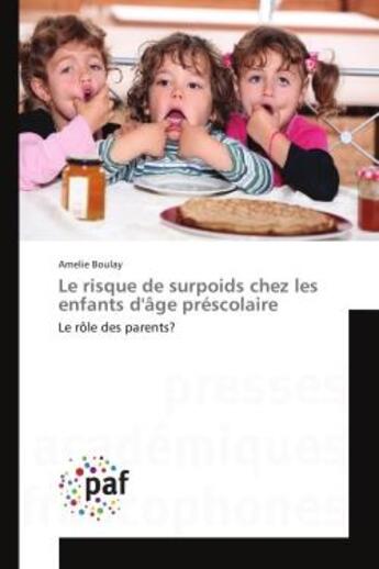 Couverture du livre « Le risque de surpoids chez les enfants d'Age prescolaire : Le role des parents? » de Amelie Boulay aux éditions Editions Universitaires Europeennes