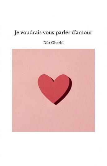 Couverture du livre « Je voudrais vous parler d'amour » de N?R Gharbi aux éditions Thebookedition.com