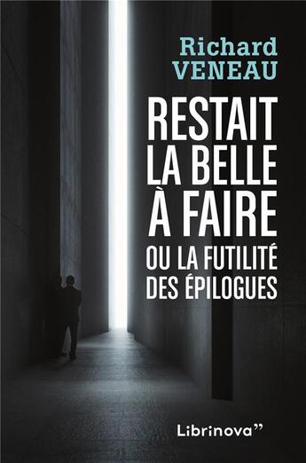 Couverture du livre « Restait la belle à faire, ou la futilité des épilogues » de Richard Veneau aux éditions Librinova