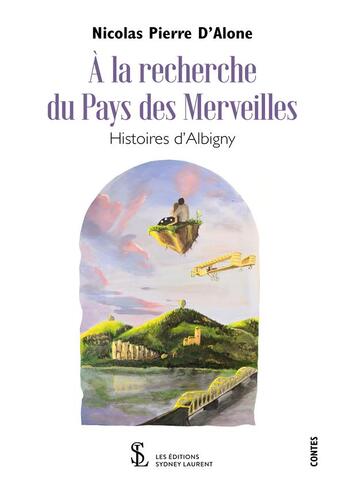 Couverture du livre « A la recherche du pays des merveilles - histoires d albigny » de D'Alone N P. aux éditions Sydney Laurent