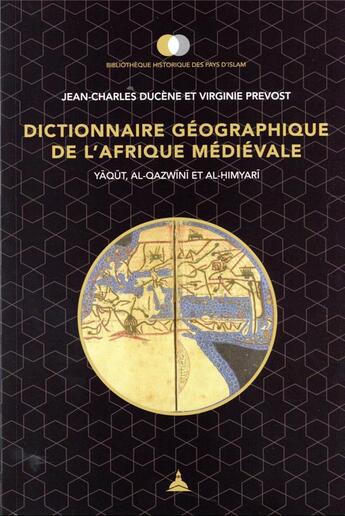 Couverture du livre « Dictionnaire géographique de l'Afrique médiévale : Yaqut, al-Qazwini et al-Himyari » de Virginie Prevost et Jean-Charles Ducene aux éditions Editions De La Sorbonne