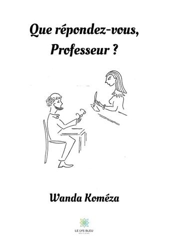 Couverture du livre « Que répondez-vous, professeur ? » de Wanda Komeza aux éditions Le Lys Bleu