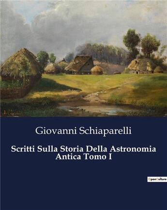 Couverture du livre « Scritti Sulla Storia Della Astronomia Antica Tomo I » de Schiaparelli G. aux éditions Culturea