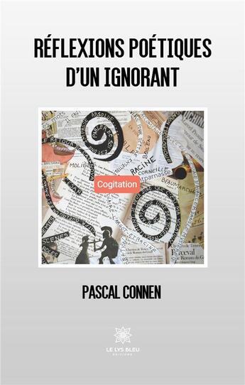 Couverture du livre « Réflexions poétiques d'un ignorant » de Connen Pascal aux éditions Le Lys Bleu