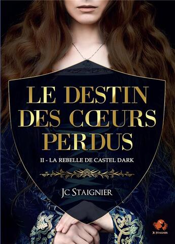 Couverture du livre « Le destin des coeurs perdus Tome 2 : La rebelle de Castel Dark » de Jc Staignier aux éditions Bookelis