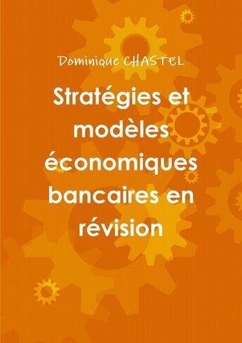 Couverture du livre « Stratégies et modèles économiques bancaires en révision » de Dominique Chastel aux éditions Lulu