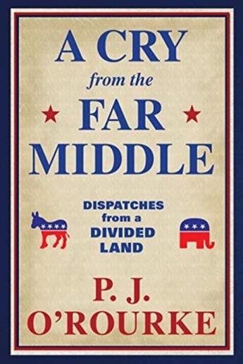 Couverture du livre « CRY FROM THE FAR MIDDLE - DISPATCHES FROM A DIVIDED LAND » de P.J. O'Rourke aux éditions Atlantic Books