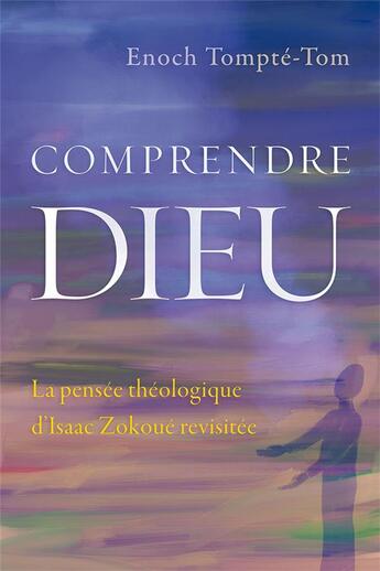 Couverture du livre « Comprendre Dieu ; la pensée théologique d'Isaac Zokoué revisitée » de Enoch Tompte-Tom aux éditions Langham Partner