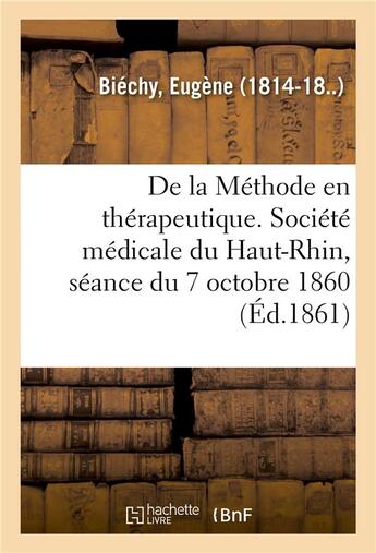 Couverture du livre « De la Méthode en thérapeutique. Société médicale du Haut-Rhin, séance du 7 octobre 1860 » de Eugène Biéchy aux éditions Hachette Bnf