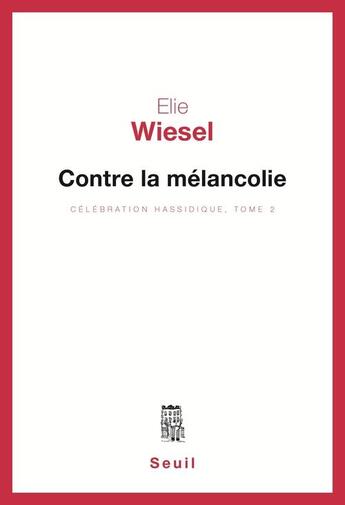 Couverture du livre « Contre la melancolie, celebration hassidique, t.2 » de Elie Wiesel aux éditions Seuil