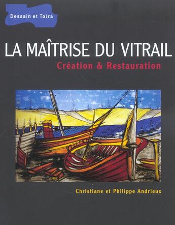 Couverture du livre « La Maitrise Du Vitrail ; Creation & Restauration » de Philippe Andrieux et Christiane Andrieux aux éditions Dessain Et Tolra