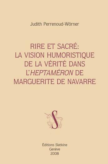 Couverture du livre « Rire et sacré ; la vision humoristique de la vérité dans l'heptaméron de Marguerite de Navarre » de Perrenoud-Worner J aux éditions Slatkine